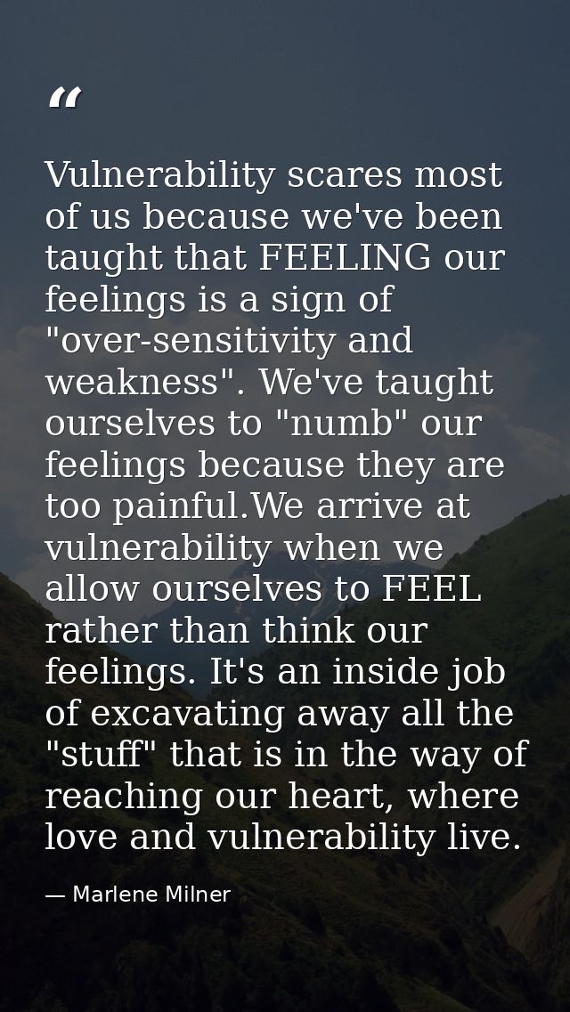 Vulnerability scares most of us because we've been taught that FEELING our feelings is a sign of "over-sensitivity and w — Marlene Milner