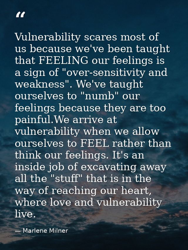 Vulnerability scares most of us because we've been taught that FEELING our feelings is a sign of "over-sensitivity and w — Marlene Milner