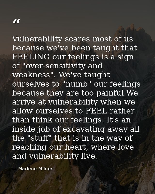 Vulnerability scares most of us because we've been taught that FEELING our feelings is a sign of "over-sensitivity and w — Marlene Milner