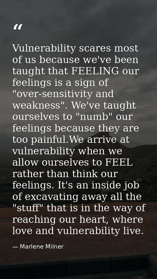 Vulnerability scares most of us because we've been taught that FEELING our feelings is a sign of "over-sensitivity and w — Marlene Milner