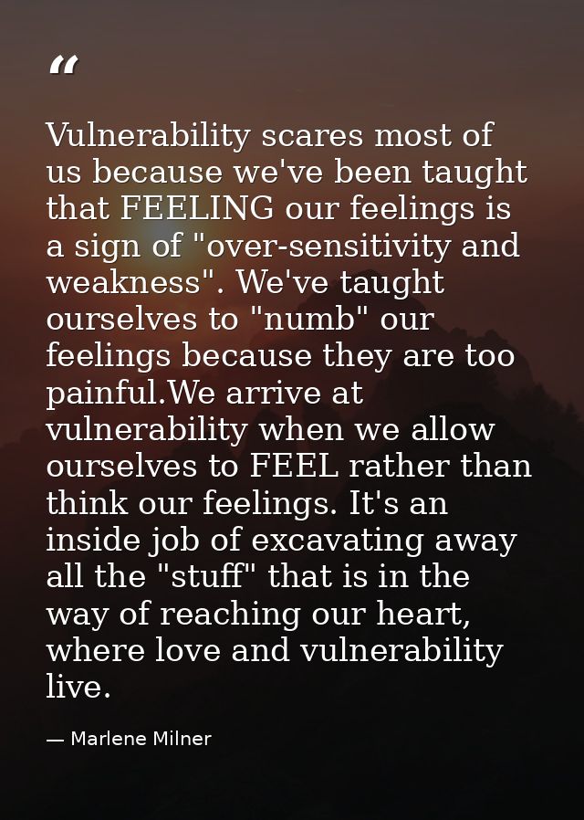 Vulnerability scares most of us because we've been taught that FEELING our feelings is a sign of "over-sensitivity and w — Marlene Milner