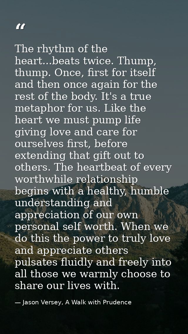 The rhythm of the heart...beats twice. Thump, thump. Once, first for itself and then once again for the rest of the body — Jason Versey, A Walk with Prudence