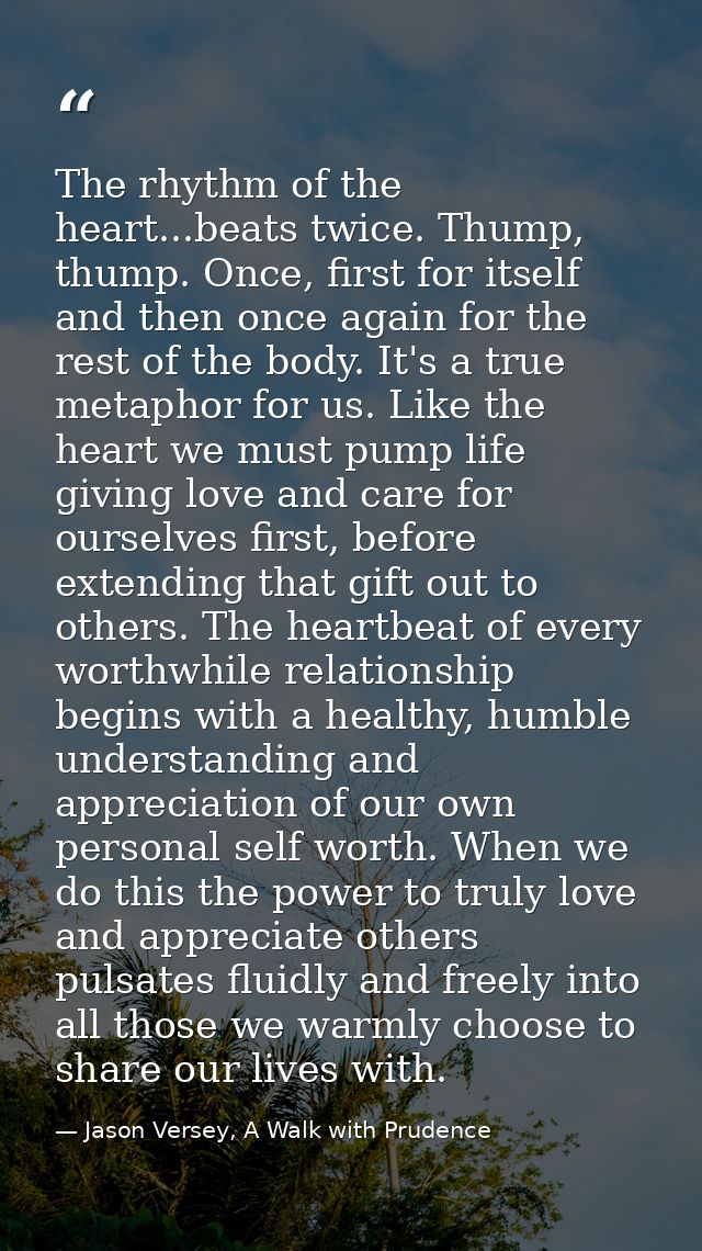 The rhythm of the heart...beats twice. Thump, thump. Once, first for itself and then once again for the rest of the body — Jason Versey, A Walk with Prudence