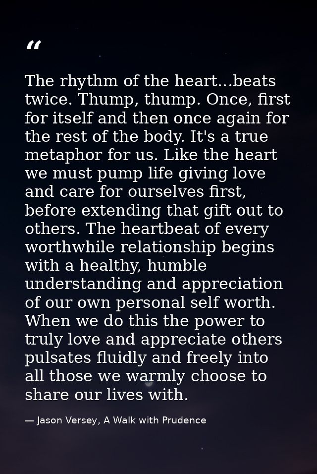 The rhythm of the heart...beats twice. Thump, thump. Once, first for itself and then once again for the rest of the body — Jason Versey, A Walk with Prudence