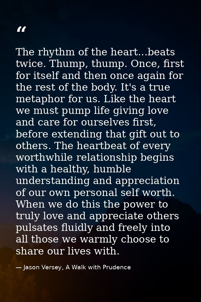 The rhythm of the heart...beats twice. Thump, thump. Once, first for itself and then once again for the rest of the body — Jason Versey, A Walk with Prudence