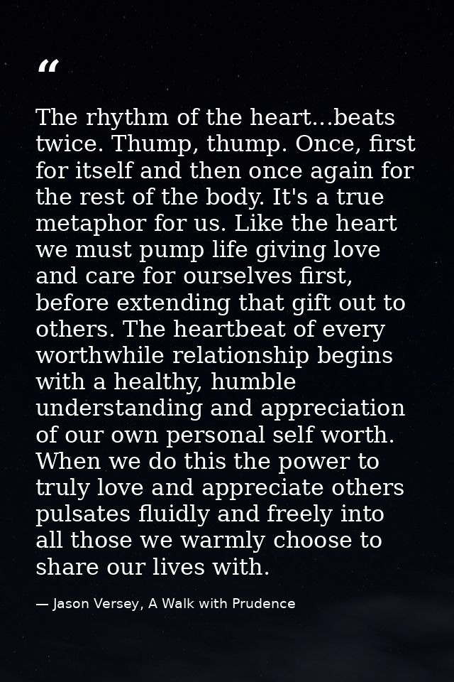 The rhythm of the heart...beats twice. Thump, thump. Once, first for itself and then once again for the rest of the body — Jason Versey, A Walk with Prudence