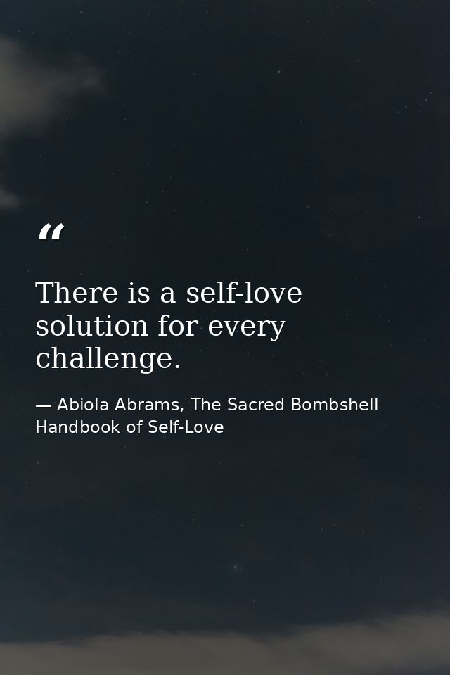 There is a self-love solution for every challenge. — Abiola Abrams, The Sacred Bombshell Handbook of Self-Love