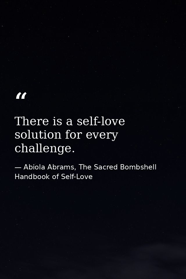 There is a self-love solution for every challenge. — Abiola Abrams, The Sacred Bombshell Handbook of Self-Love