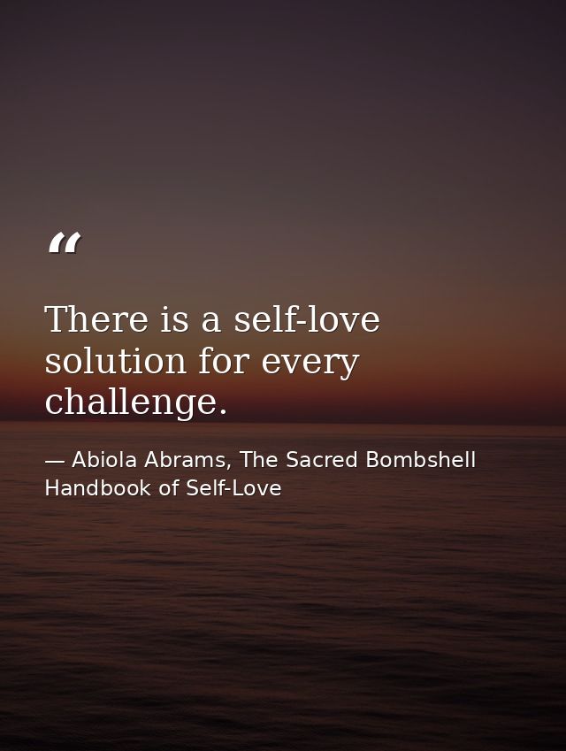 There is a self-love solution for every challenge. — Abiola Abrams, The Sacred Bombshell Handbook of Self-Love