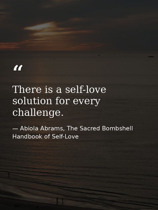 There is a self-love solution for every challenge. — Abiola Abrams, The Sacred Bombshell Handbook of Self-Love