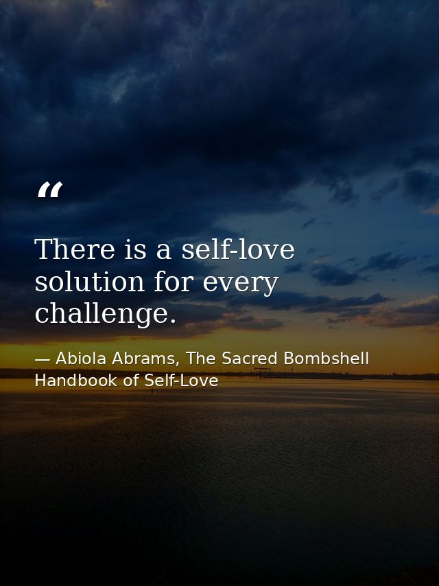 There is a self-love solution for every challenge. — Abiola Abrams, The Sacred Bombshell Handbook of Self-Love