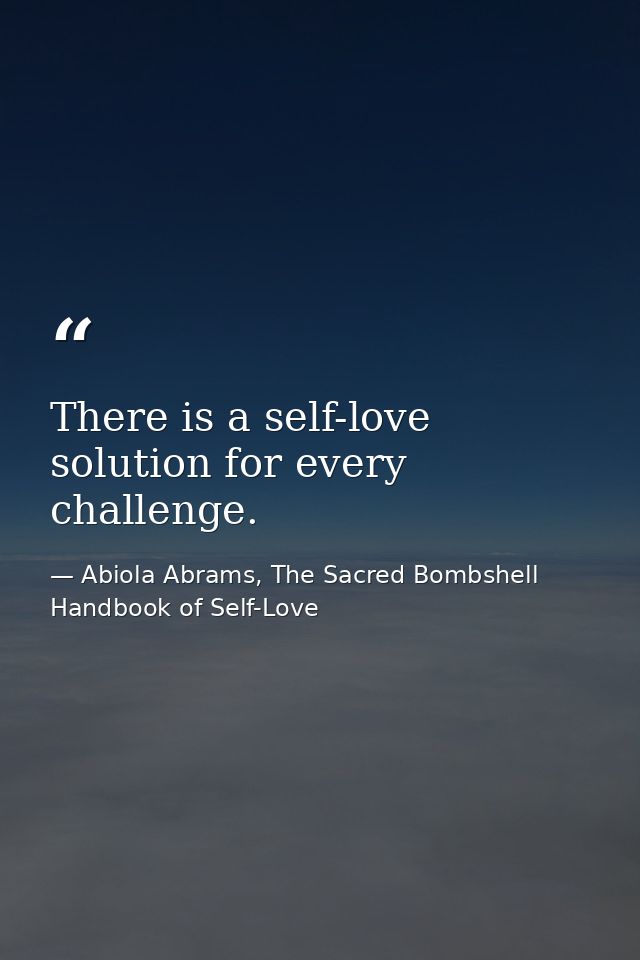 There is a self-love solution for every challenge. — Abiola Abrams, The Sacred Bombshell Handbook of Self-Love