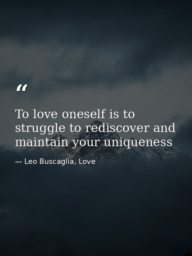 To love oneself is to struggle to rediscover and maintain your uniqueness — Leo Buscaglia, Love