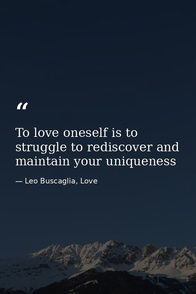 To love oneself is to struggle to rediscover and maintain your uniqueness — Leo Buscaglia, Love