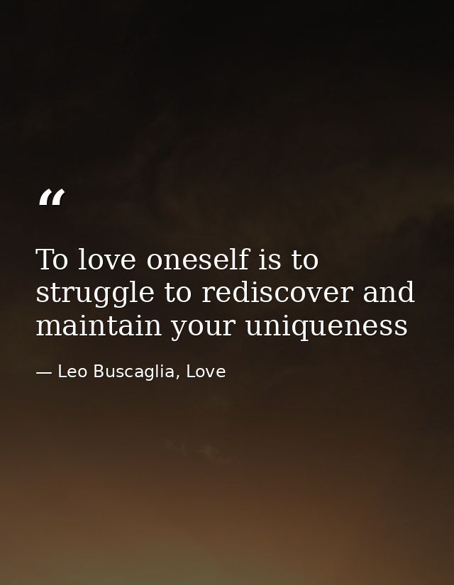 To love oneself is to struggle to rediscover and maintain your uniqueness — Leo Buscaglia, Love