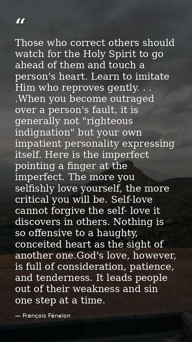 Those who correct others should watch for the Holy Spirit to go ahead of them and touch a person's heart. Learn to imita — François Fénelon