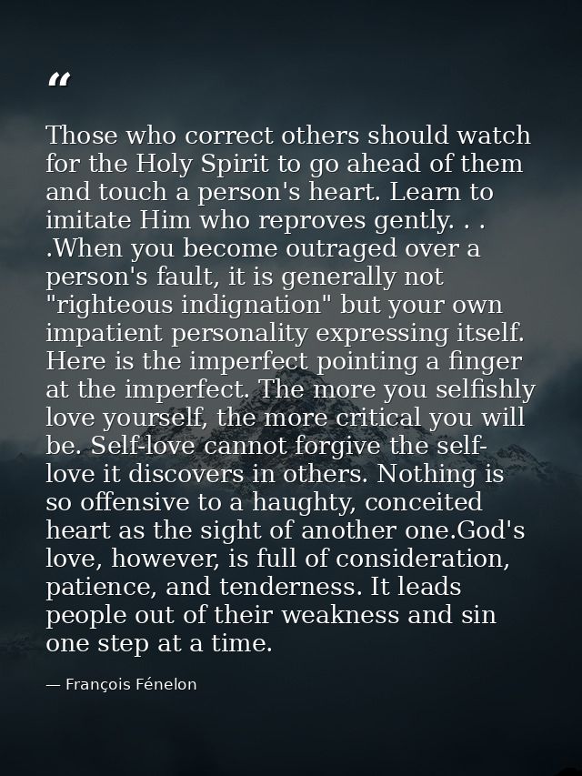Those who correct others should watch for the Holy Spirit to go ahead of them and touch a person's heart. Learn to imita — François Fénelon