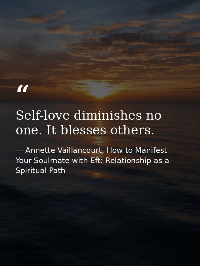 Self-love diminishes no one. It blesses others. — Annette Vaillancourt, How to Manifest Your Soulmate with Eft: Relationship as a Spiritual Path