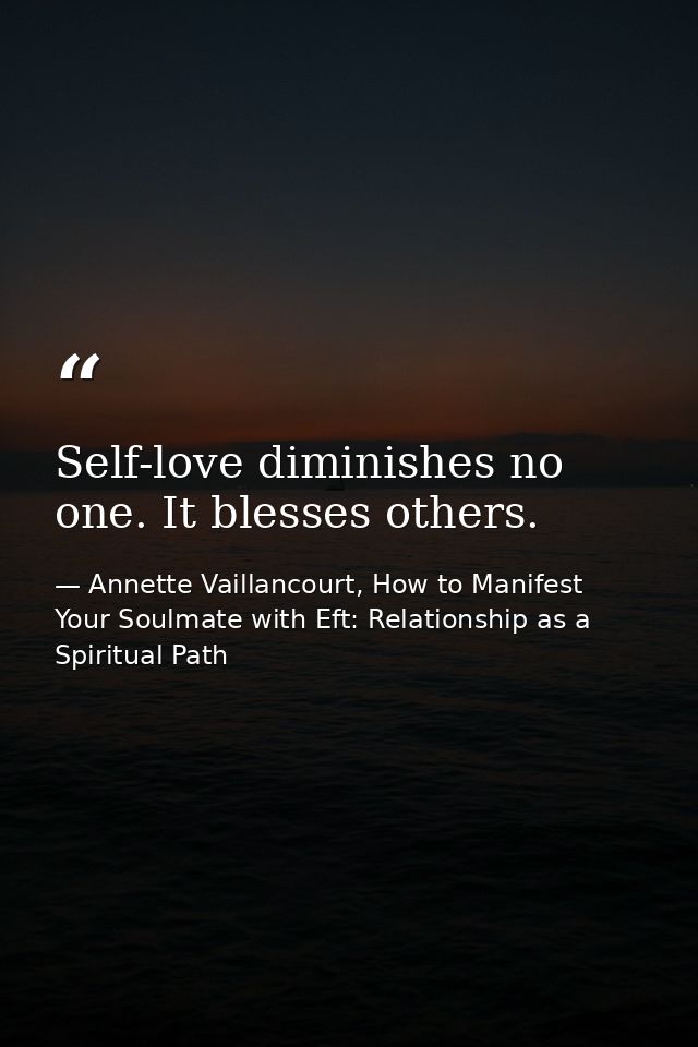Self-love diminishes no one. It blesses others. — Annette Vaillancourt, How to Manifest Your Soulmate with Eft: Relationship as a Spiritual Path