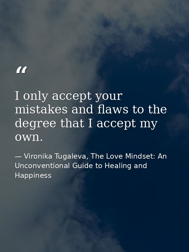 I only accept your mistakes and flaws to the degree that I accept my own. — Vironika Tugaleva, The Love Mindset: An Unconventional Guide to Healing and Happiness