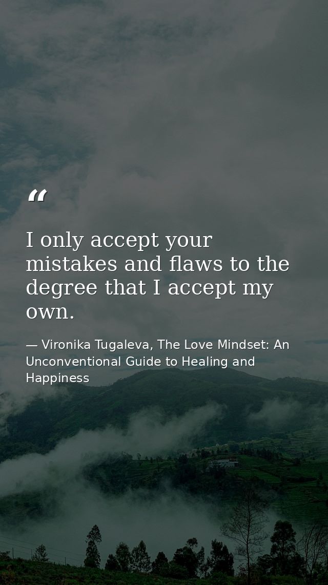 I only accept your mistakes and flaws to the degree that I accept my own. — Vironika Tugaleva, The Love Mindset: An Unconventional Guide to Healing and Happiness