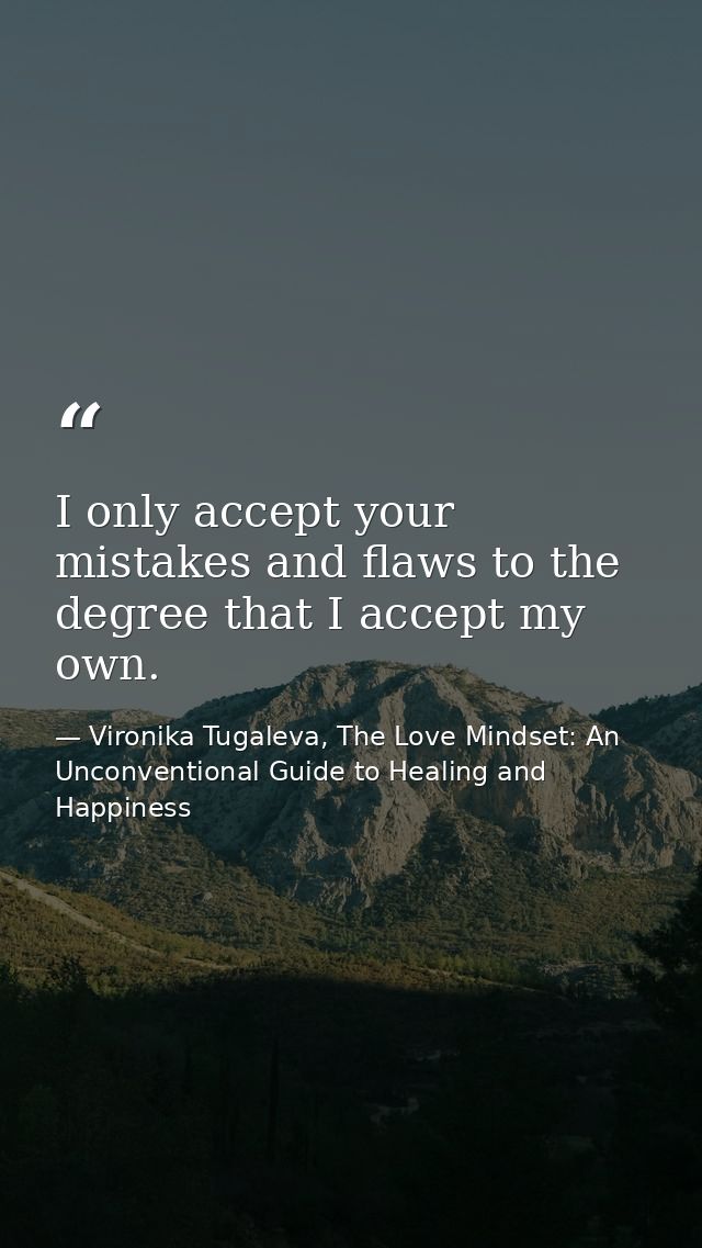 I only accept your mistakes and flaws to the degree that I accept my own. — Vironika Tugaleva, The Love Mindset: An Unconventional Guide to Healing and Happiness