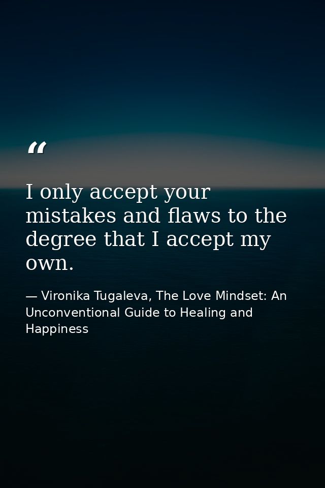 I only accept your mistakes and flaws to the degree that I accept my own. — Vironika Tugaleva, The Love Mindset: An Unconventional Guide to Healing and Happiness