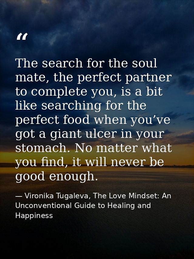 The search for the soul mate, the perfect partner to complete you, is a bit like searching for the perfect food when you — Vironika Tugaleva, The Love Mindset: An Unconventional Guide to Healing and Happiness
