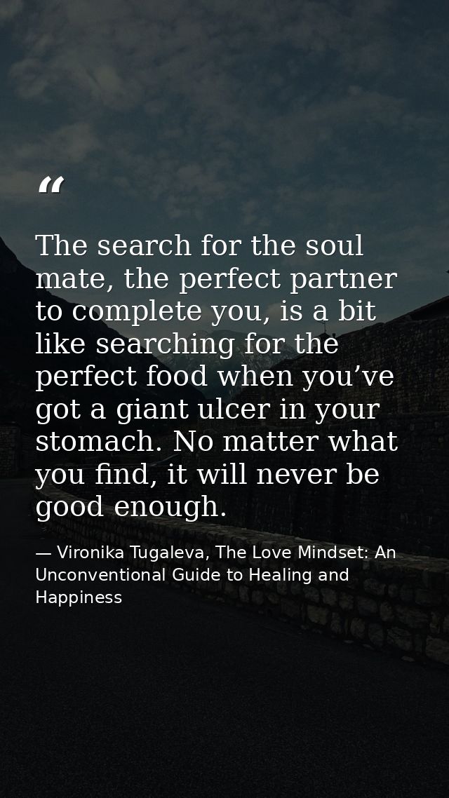 The search for the soul mate, the perfect partner to complete you, is a bit like searching for the perfect food when you — Vironika Tugaleva, The Love Mindset: An Unconventional Guide to Healing and Happiness