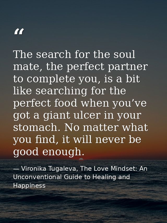 The search for the soul mate, the perfect partner to complete you, is a bit like searching for the perfect food when you — Vironika Tugaleva, The Love Mindset: An Unconventional Guide to Healing and Happiness