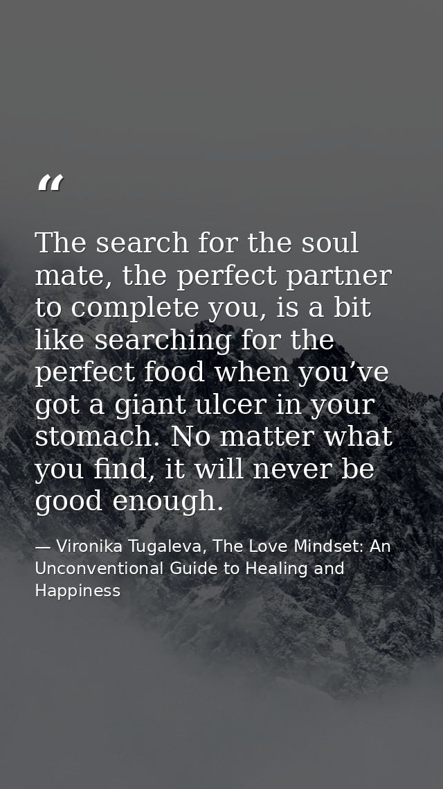 The search for the soul mate, the perfect partner to complete you, is a bit like searching for the perfect food when you — Vironika Tugaleva, The Love Mindset: An Unconventional Guide to Healing and Happiness