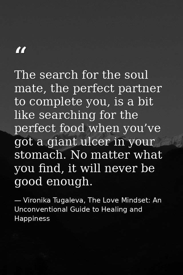 The search for the soul mate, the perfect partner to complete you, is a bit like searching for the perfect food when you — Vironika Tugaleva, The Love Mindset: An Unconventional Guide to Healing and Happiness