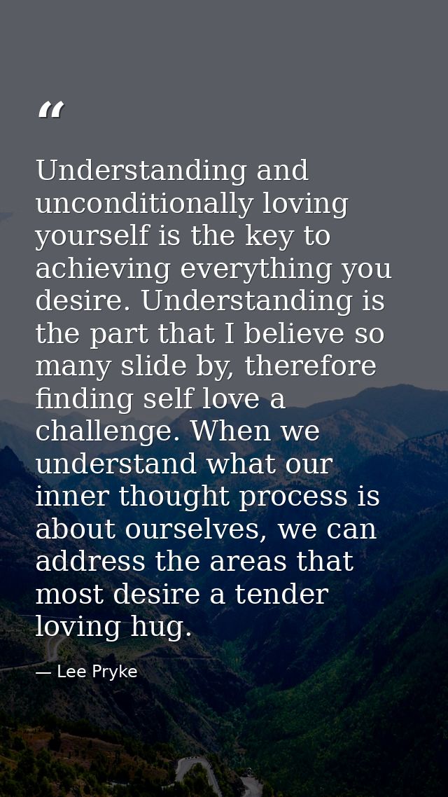 Understanding and unconditionally loving yourself is the key to achieving everything you desire. Understanding is the pa — Lee Pryke