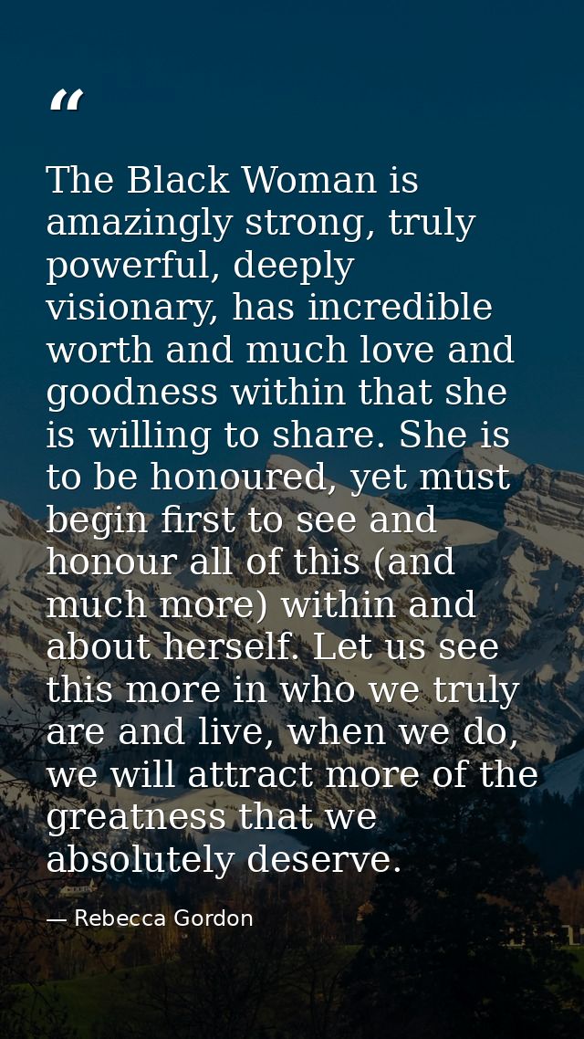 The Black Woman is amazingly strong, truly powerful, deeply visionary, has incredible worth and much love and goodness w — Rebecca Gordon