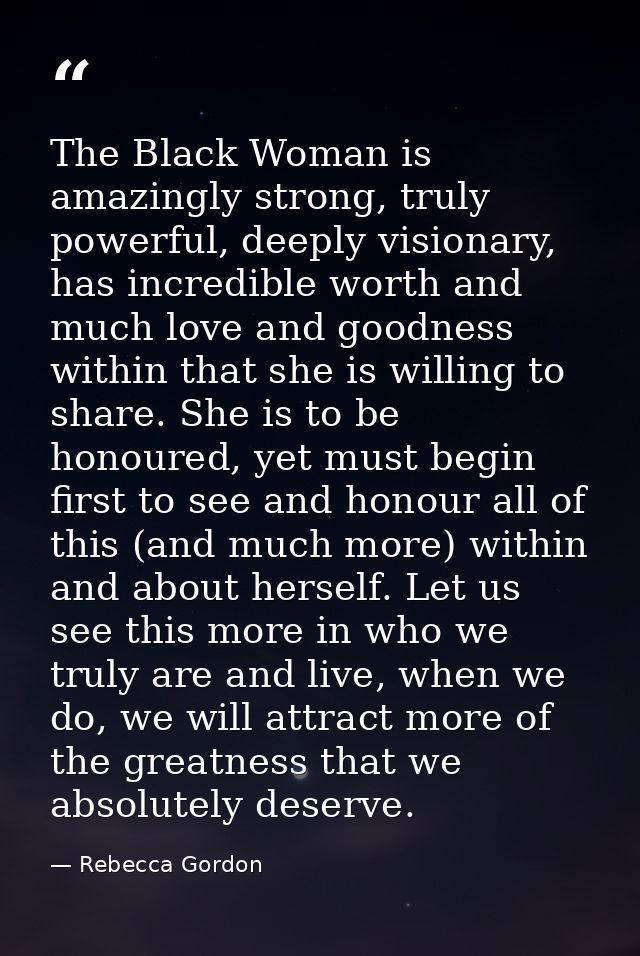 The Black Woman is amazingly strong, truly powerful, deeply visionary, has incredible worth and much love and goodness w — Rebecca Gordon
