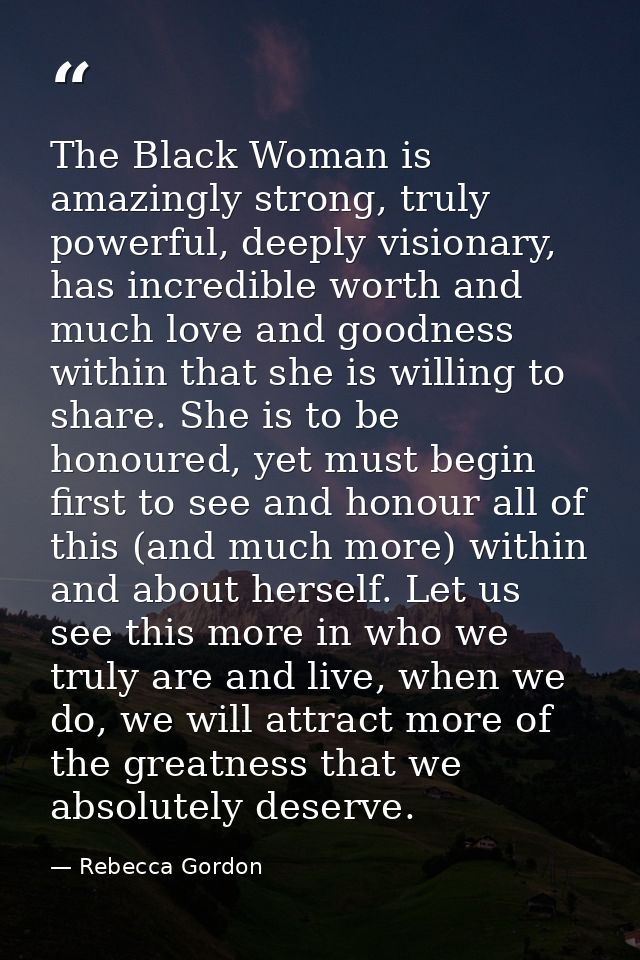 The Black Woman is amazingly strong, truly powerful, deeply visionary, has incredible worth and much love and goodness w — Rebecca Gordon