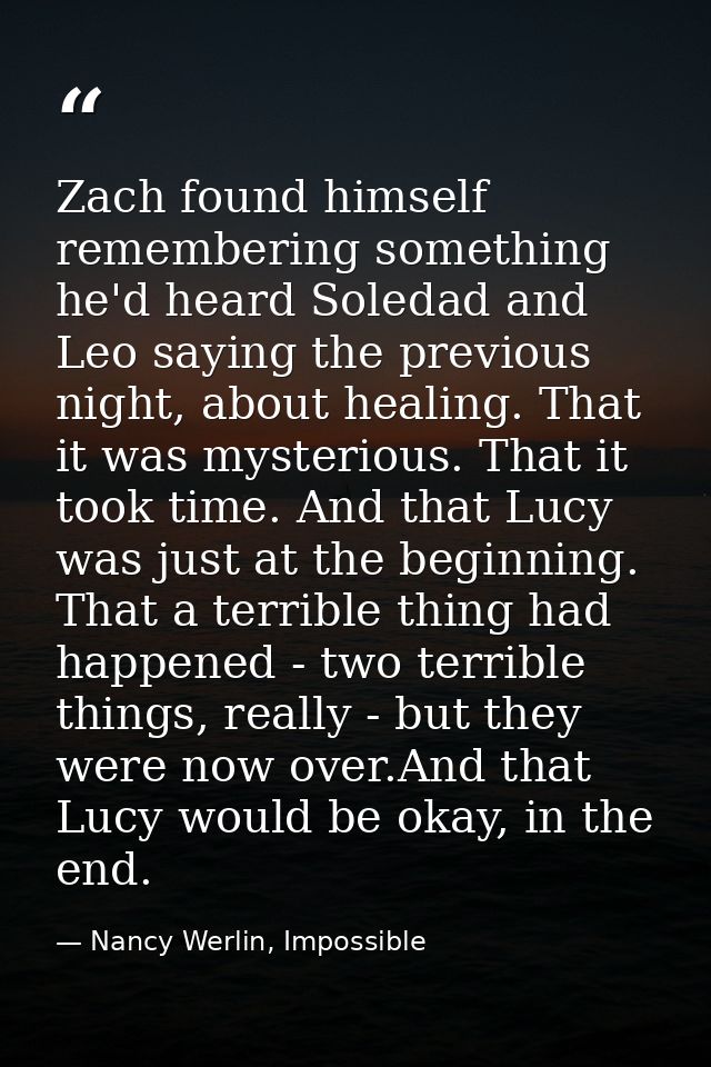 Zach found himself remembering something he'd heard Soledad and Leo saying the previous night, about healing. That it wa — Nancy Werlin, Impossible