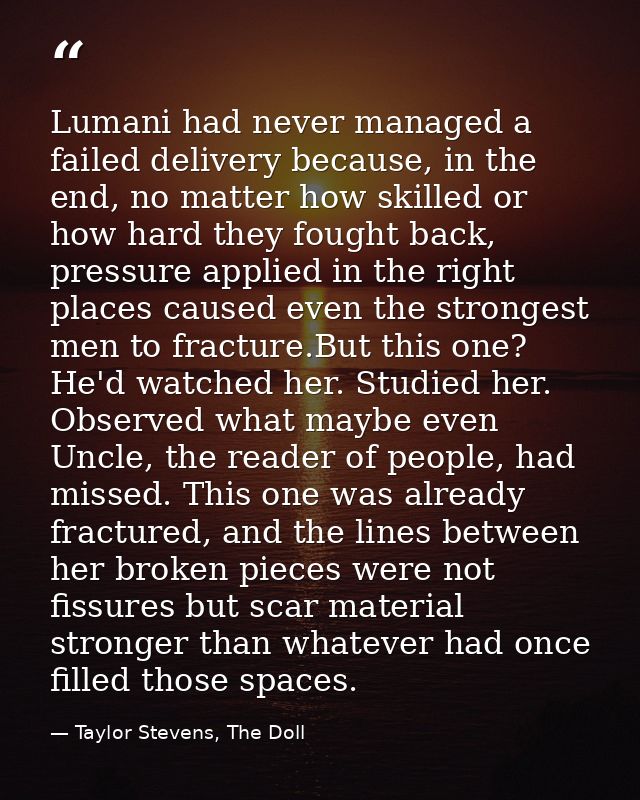 Lumani had never managed a failed delivery because, in the end, no matter how skilled or how hard they fought back, pres — Taylor Stevens, The Doll