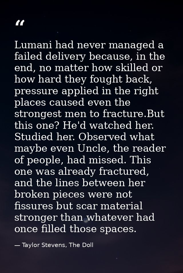Lumani had never managed a failed delivery because, in the end, no matter how skilled or how hard they fought back, pres — Taylor Stevens, The Doll