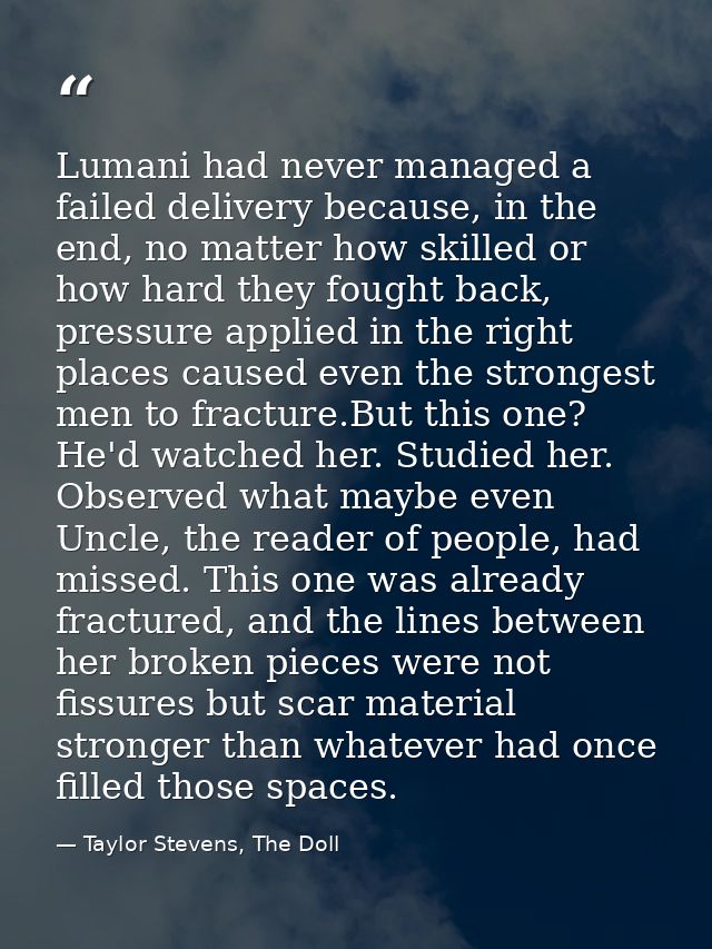 Lumani had never managed a failed delivery because, in the end, no matter how skilled or how hard they fought back, pres — Taylor Stevens, The Doll