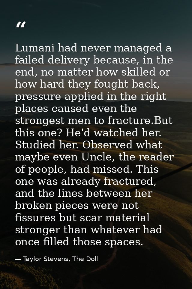 Lumani had never managed a failed delivery because, in the end, no matter how skilled or how hard they fought back, pres — Taylor Stevens, The Doll