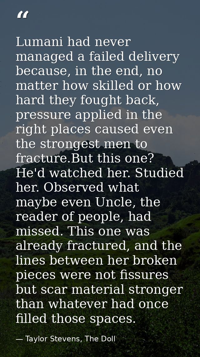 Lumani had never managed a failed delivery because, in the end, no matter how skilled or how hard they fought back, pres — Taylor Stevens, The Doll