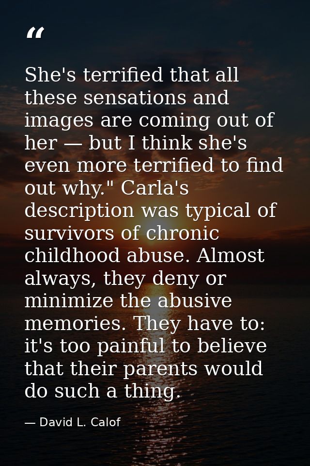 She's terrified that all these sensations and images are coming out of her — but I think she's even more terrified to fi — David L. Calof