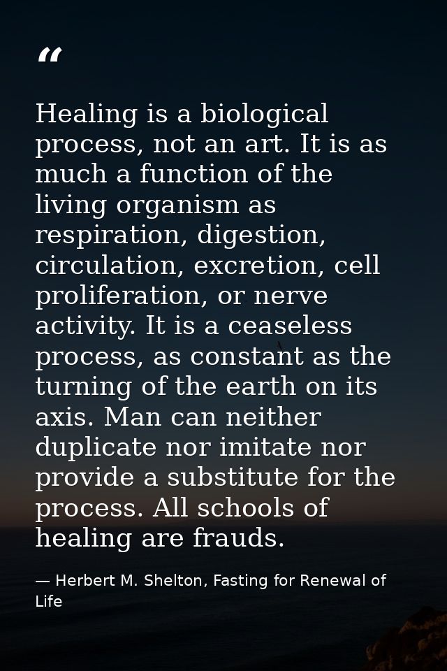 Healing is a biological process, not an art. It is as much a function of the living organism as respiration, digestion,  — Herbert M. Shelton, Fasting for Renewal of Life