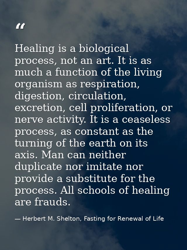 Healing is a biological process, not an art. It is as much a function of the living organism as respiration, digestion,  — Herbert M. Shelton, Fasting for Renewal of Life