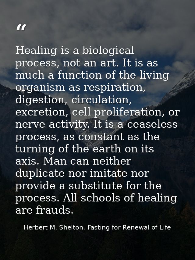 Healing is a biological process, not an art. It is as much a function of the living organism as respiration, digestion,  — Herbert M. Shelton, Fasting for Renewal of Life