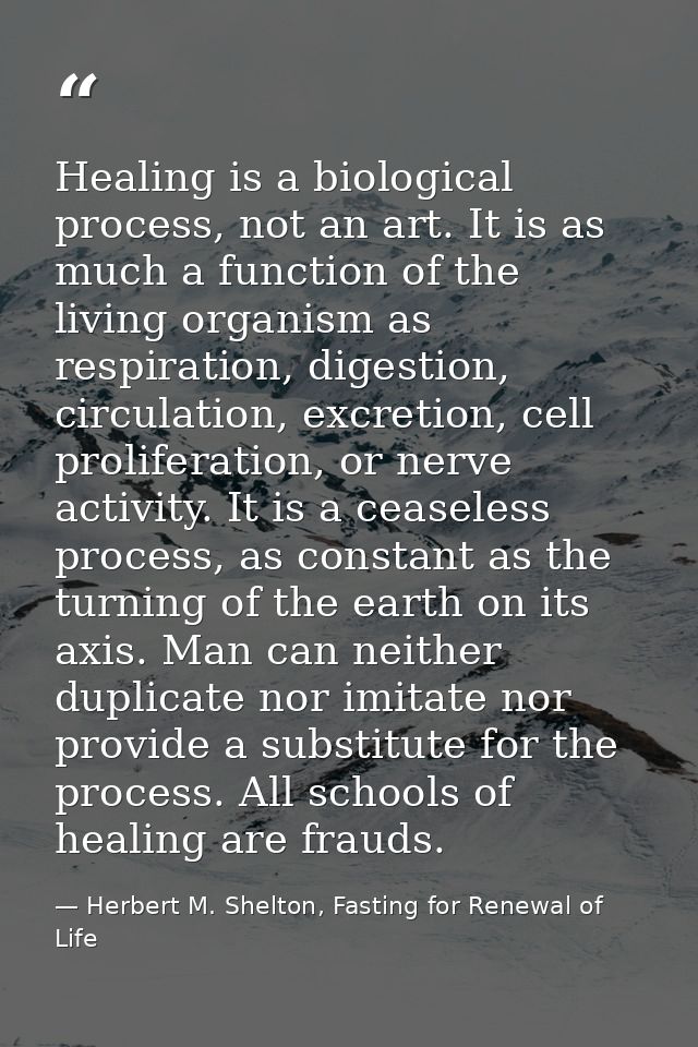 Healing is a biological process, not an art. It is as much a function of the living organism as respiration, digestion,  — Herbert M. Shelton, Fasting for Renewal of Life
