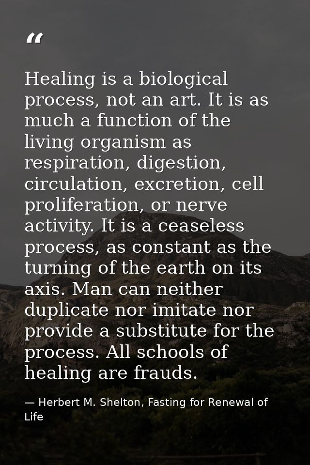 Healing is a biological process, not an art. It is as much a function of the living organism as respiration, digestion,  — Herbert M. Shelton, Fasting for Renewal of Life