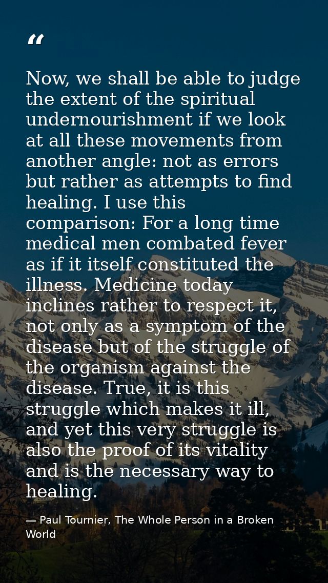 Now, we shall be able to judge the extent of the spiritual undernourishment if we look at all these movements from anoth — Paul Tournier, The Whole Person in a Broken World