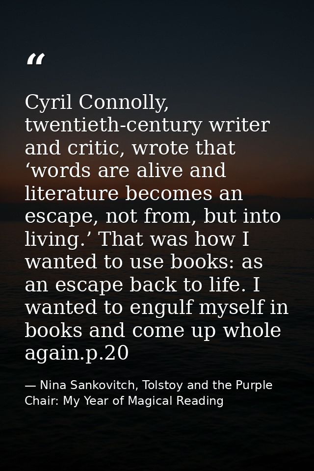 Cyril Connolly, twentieth-century writer and critic, wrote that ‘words are alive and literature becomes an escape, not f — Nina Sankovitch, Tolstoy and the Purple Chair: My Year of Magical Reading